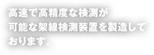 高速で高精度な検測が可能な架線検測装置を製造しております。